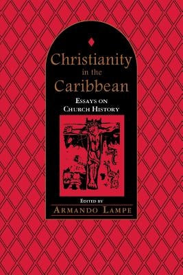 Christianity in the Caribbean: Essays on Church History by Lampe, Armando