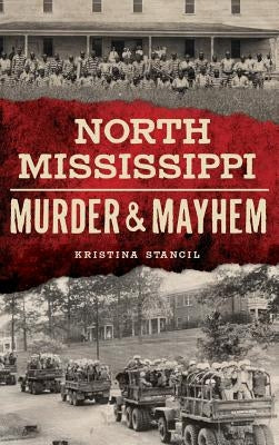 North Mississippi Murder & Mayhem by Stancil, Kristina