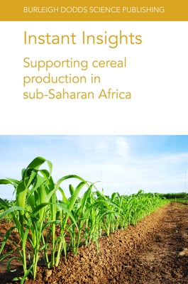 Instant Insights: Supporting Cereal Production in Sub-Saharan Africa by Chiurugwi, Tinashe