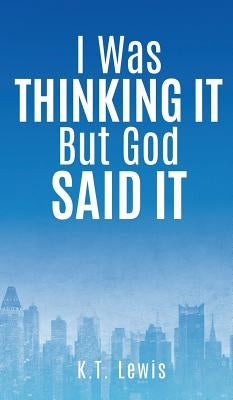 I Was Thinking It But God Said It by Lewis, K. T.