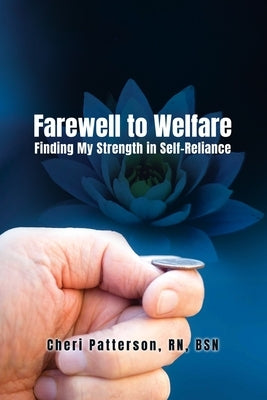 Farewell to Welfare: Finding My Strength in Self-Reliance by Patterson, Bsn