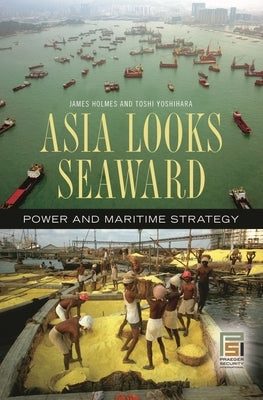 Asia Looks Seaward: Power and Maritime Strategy by Yoshihara, Toshi