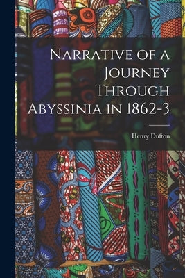 Narrative of a Journey Through Abyssinia in 1862-3 by Dufton, Henry