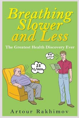 Breathing Slower and Less: The Greatest Health Discovery Ever by Rakhimov, Artour