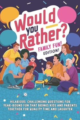 Would You Rather? Family Fun! Edition: Hilarious and Challenging Questions for Year-Round Fun that Brings Kids and Parents Together for Quality Time a by And Laugh, Pick