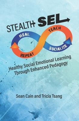 Stealth SEL: Healthy Social Emotional Learning Through Enhanced Pedagogy by Tsang, Tricia