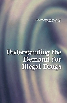 Understanding the Demand for Illegal Drugs by National Research Council