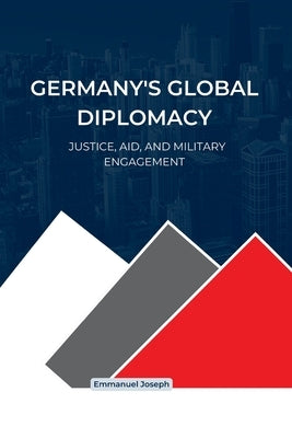 Germany's Global Diplomacy: Justice, Aid, and Military Engagement by Joseph