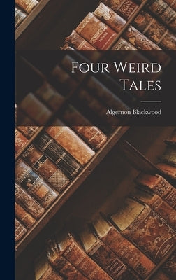 Four Weird Tales by Blackwood, Algernon