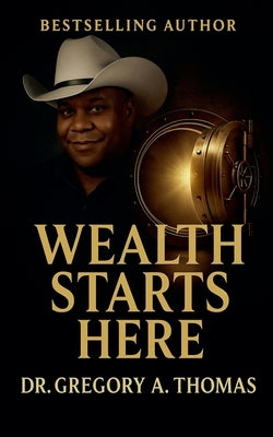 Wealth Starts Here by Thomas, Gregory A.