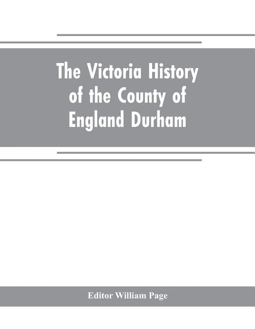The Victoria history of the county of England Durham by Page, William