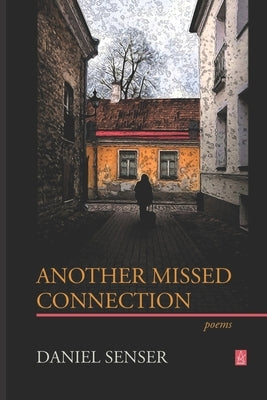 Another Missed Connection: Poems by Senser, Daniel