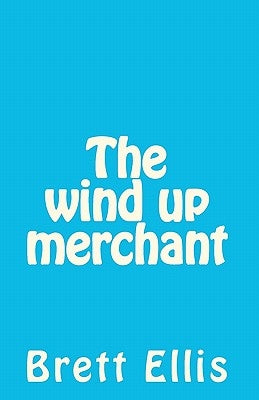 The wind up merchant by Ellis, Brett