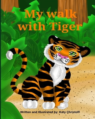 My walk with Tiger: A bedtime adventure story with a friendly tiger by Christoff, Katy