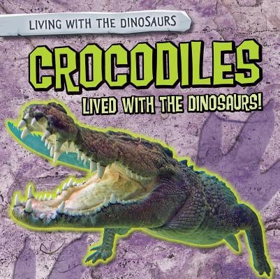 Crocodiles Lived with the Dinosaurs! by Shofner, Melissa Raé