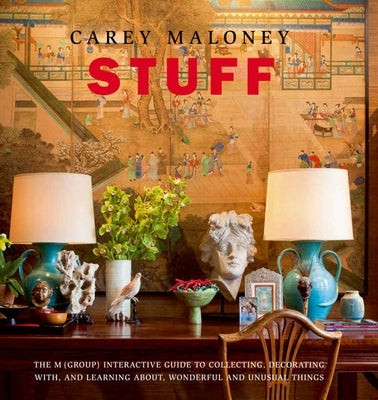 Stuff: The M(group) Interactive Guide to Collecting, Decorating With, and Learning About, Wonderful and Unusual Things by Maloney, Carey