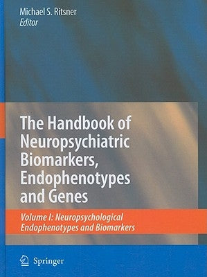 The Handbook of Neuropsychiatric Biomarkers, Endophenotypes and Genes: Volume I: Neuropsychological Endophenotypes and Biomarkers by Ritsner, Michael