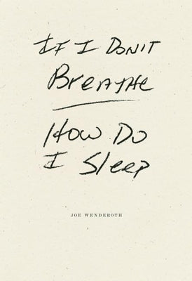 If I Don't Breathe How Do I Sleep by Wenderoth, Joe