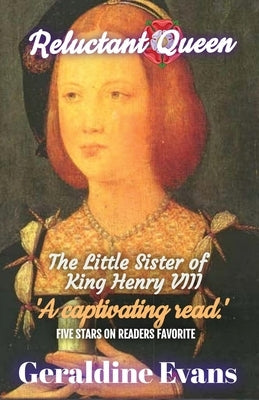 Reluctant Queen: Mary Rose Tudor, the Defiant Little Sister of Infamous English King, Henry VIII by Evans, Geraldine