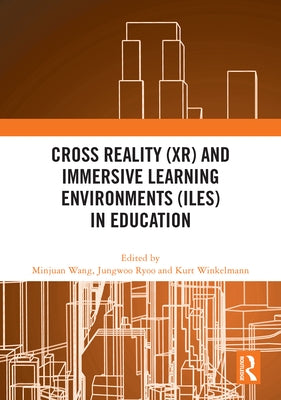 Cross Reality (Xr) and Immersive Learning Environments (Iles) in Education by Wang, Minjuan