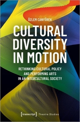 Cultural Diversity in Motion: Rethinking Cultural Policy and Performing Arts in an Intercultural Society by 