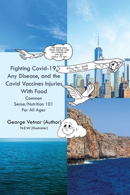 Fighting Covid-19, Any Disease, and the Covid Vaccines Injuries With Food by Vetnar, George