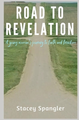 Road to Revelation: A Young Woman's Journey to Faith and Freedom by Spangler, Stacey