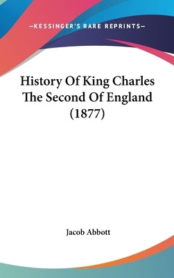 History Of King Charles The Second Of England (1877) by Abbott, Jacob