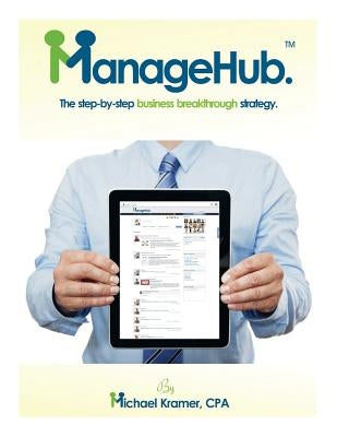 ManageHub: The step-by-step business breakthrough strategy. by Kramer Cpa, Michael S.