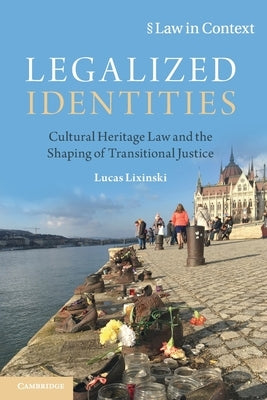 Legalized Identities: Cultural Heritage Law and the Shaping of Transitional Justice by Lixinski, Lucas