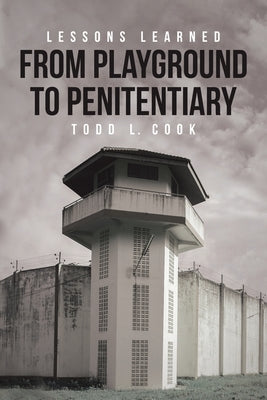 Lessons Learned From Playground To Penitentiary by Cook, Todd L.