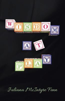Wisdom at Play by McIntyre Fenn, Juliana