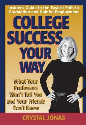 College Success Your Way: What Your Professors Won't Tell You and Your Friends Don't Know by Castro, Jaclyn Jonas