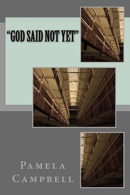 "God Said Not Yet" by Campbell, Pamela Y.