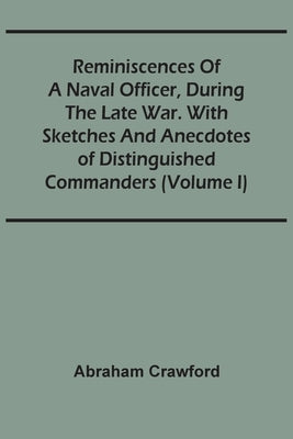 Reminiscences Of A Naval Officer, During The Late War. With Sketches And Anecdotes Of Distinguished Commanders (Volume I) by Crawford, Abraham