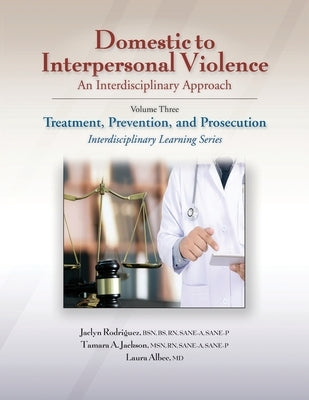 Domestic to Interpersonal Violence: An Interdisciplinary Approach, Volume 3: Treatment, Prevention, and Prosecution by Rodriguez, Jaclyn
