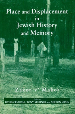 Place and Displacement in Jewish History and Memory: Zakor V'Makor by Cesarani, David