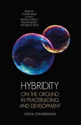 Hybridity on the Ground in Peacebuilding and Development: Critical Conversations by Wallis, Joanne