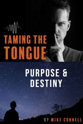 Taming the Tongue Purpose and Destiny: 19 Sermon Transcriptions by Connell, Mike