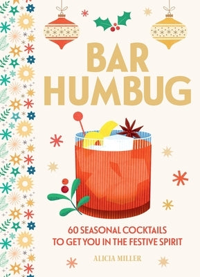 Bar Humbug: 60 Seasonal Cocktails to Get You in the Festive Spirit by Miller, Alicia