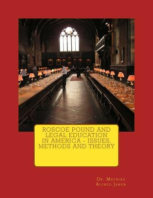 Roscoe Pound and Legal Education in America - Issues, Methods and Theory by Jaren, Mathias Alfred