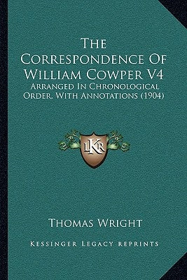 The Correspondence Of William Cowper V4: Arranged In Chronological Order, With Annotations (1904) by Wright, Thomas