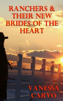 Ranchers & Their New Brides Of The Heart: A Boxed Set Of Four Mail Order Bride Romances by Carvo, Vanessa