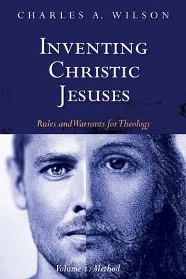 Inventing Christic Jesuses, Volume 1 by Wilson, Charles A.