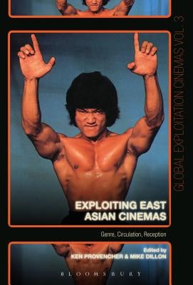 Exploiting East Asian Cinemas: Genre, Circulation, Reception by Provencher, Ken