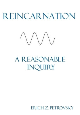 Reincarnation A Reasonable Inquiry by Petrovsky, Erich Z.