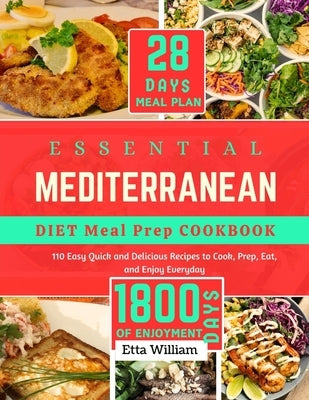 Essential Mediterranean Diet Meal Prep Cookbook: 110 Easy Quick and Delicious Recipes To Cook, Prep, Eat and Enjoy Everyday (28 DAYS MEAL PLAY + 1800 by William, Etta