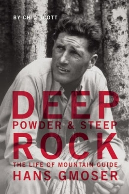 Deep Powder and Steep Rock: The Life of Mountain Guide Hans Gmoser by Scott, Chic