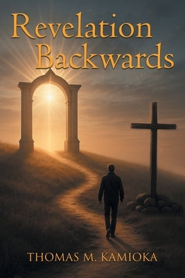 Revelation Backwards by Kamioka, Thomas M.
