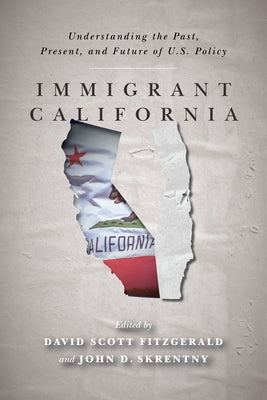 Immigrant California: Understanding the Past, Present, and Future of U.S. Policy by Fitzgerald, David Scott